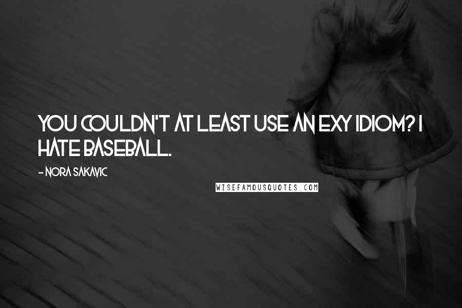 Nora Sakavic quotes: You couldn't at least use an Exy idiom? I hate baseball.