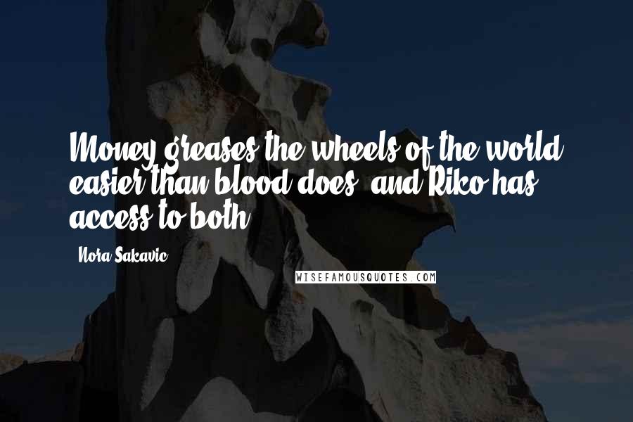 Nora Sakavic quotes: Money greases the wheels of the world easier than blood does, and Riko has access to both.