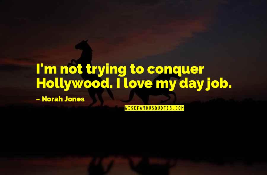 Norah Jones Love Quotes By Norah Jones: I'm not trying to conquer Hollywood. I love