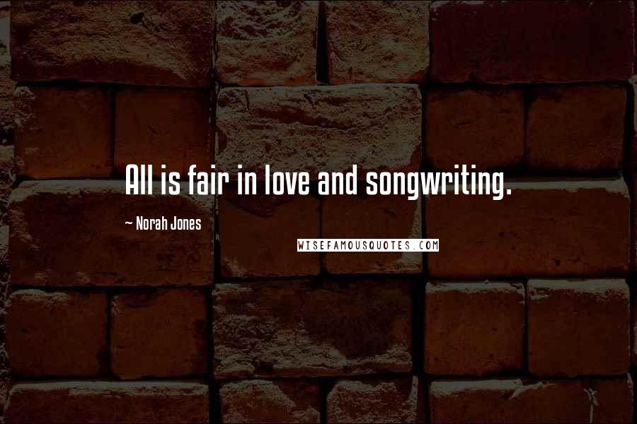 Norah Jones quotes: All is fair in love and songwriting.