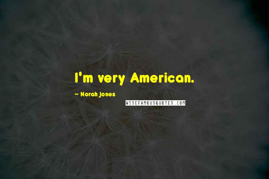 Norah Jones quotes: I'm very American. Norah Jones quotes: I'm very American.