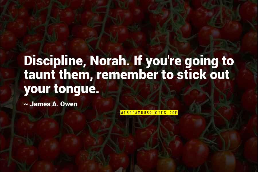 Norah Quotes By James A. Owen: Discipline, Norah. If you're going to taunt them,