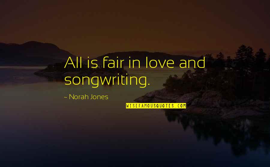 Norah Quotes By Norah Jones: All is fair in love and songwriting.