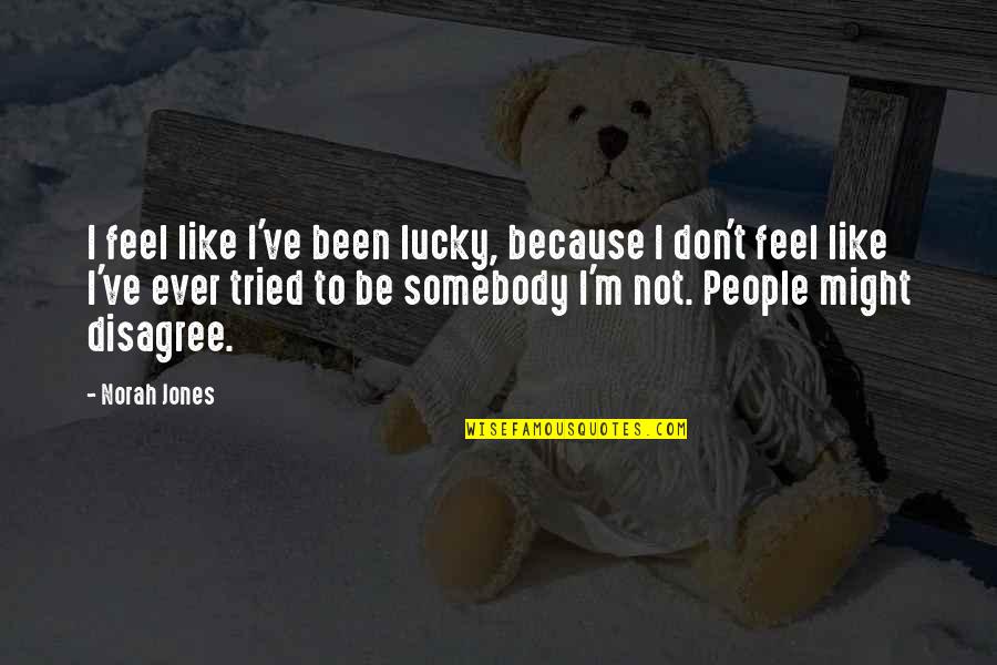 Norah Quotes By Norah Jones: I feel like I've been lucky, because I