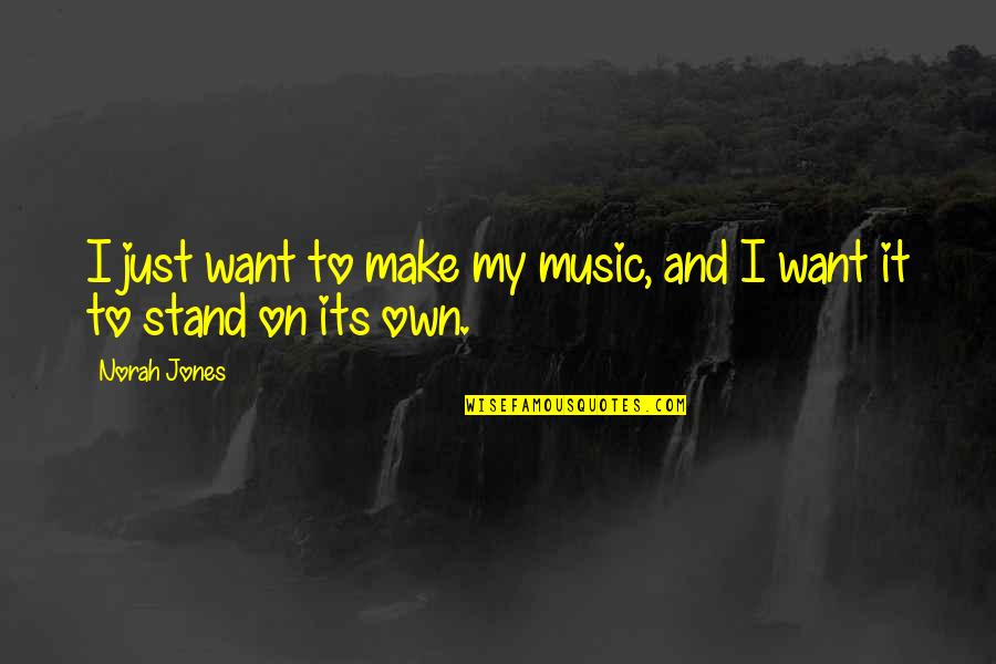 Norah Quotes By Norah Jones: I just want to make my music, and