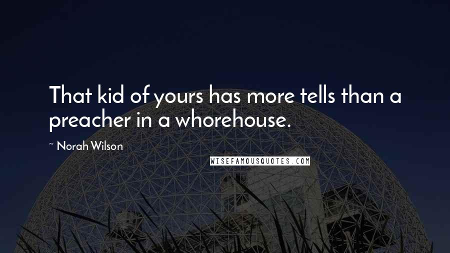 Norah Wilson quotes: That kid of yours has more tells than a preacher in a whorehouse.