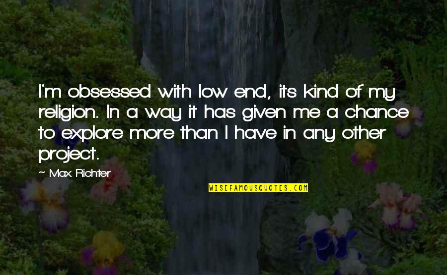 Norahs Home Quotes By Max Richter: I'm obsessed with low end, its kind of Norahs Home Quotes By Max Richter: I'm obsessed with low end, its kind of