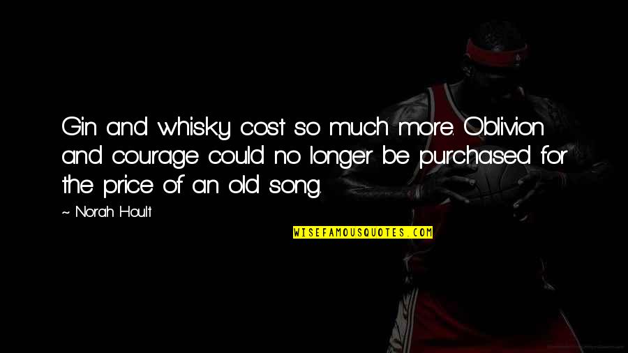 Norah's Quotes By Norah Hoult: Gin and whisky cost so much more. Oblivion
