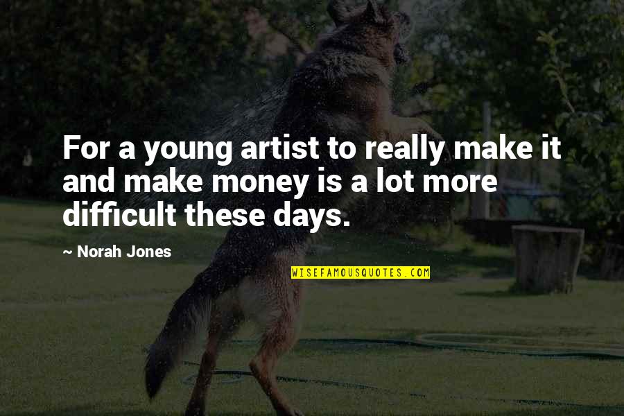 Norah's Quotes By Norah Jones: For a young artist to really make it