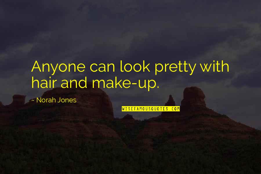 Norah's Quotes By Norah Jones: Anyone can look pretty with hair and make-up.
