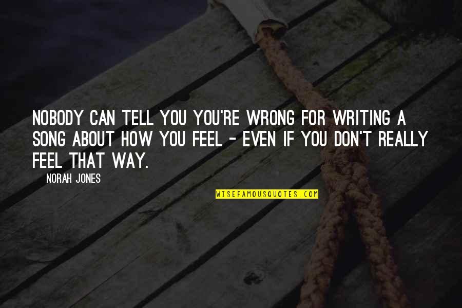Norah's Quotes By Norah Jones: Nobody can tell you you're wrong for writing