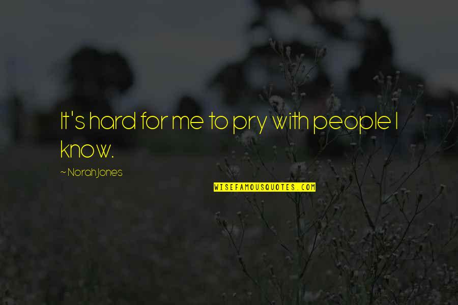Norah's Quotes By Norah Jones: It's hard for me to pry with people