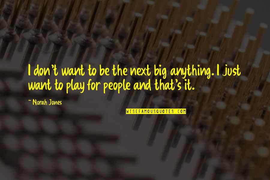 Norah's Quotes By Norah Jones: I don't want to be the next big