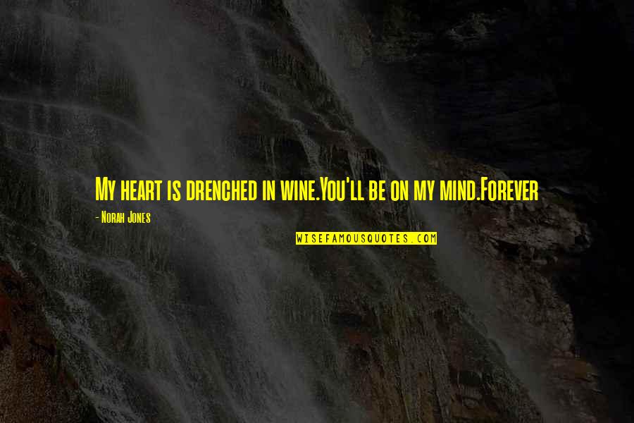 Norah's Quotes By Norah Jones: My heart is drenched in wine.You'll be on