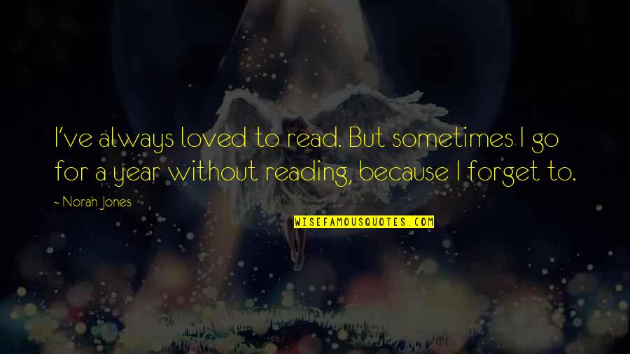 Norah's Quotes By Norah Jones: I've always loved to read. But sometimes I