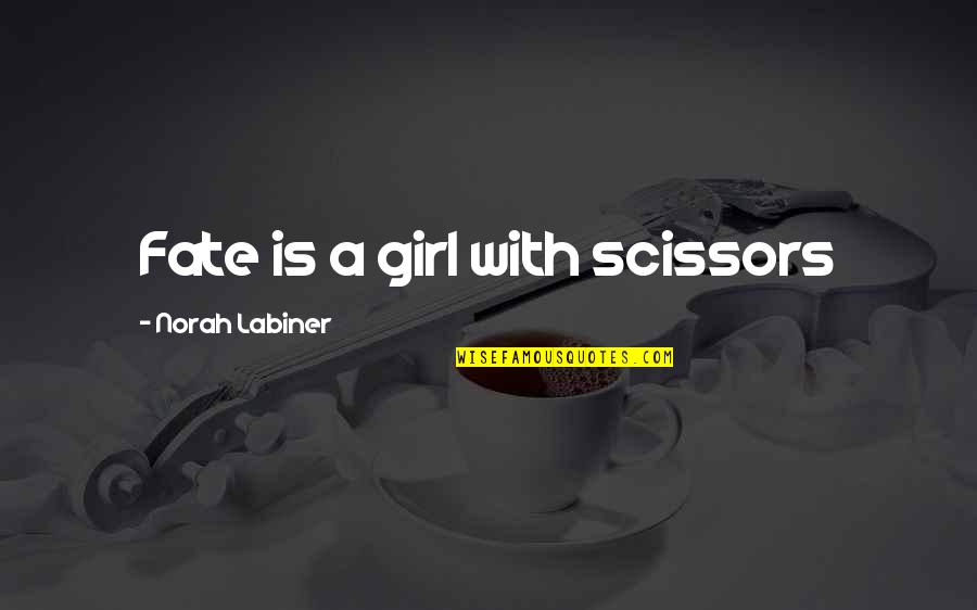 Norah's Quotes By Norah Labiner: Fate is a girl with scissors
