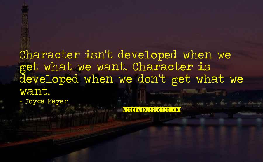 Noras Kabob Quotes By Joyce Meyer: Character isn't developed when we get what we