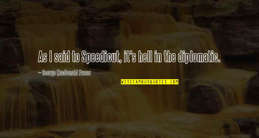 Noratan Quotes By George MacDonald Fraser: As I said to Speedicut, it's hell in