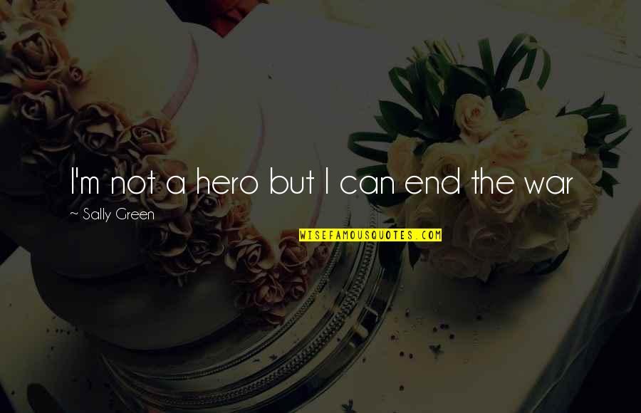 Noratan Quotes By Sally Green: I'm not a hero but I can end