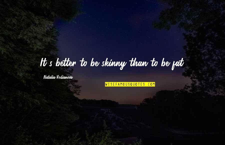 Norbert Platt Quotes By Natalia Vodianova: It's better to be skinny than to be