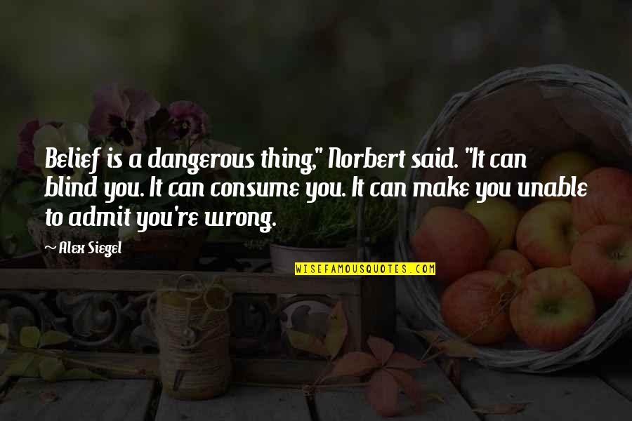 Norbert Quotes By Alex Siegel: Belief is a dangerous thing," Norbert said. "It