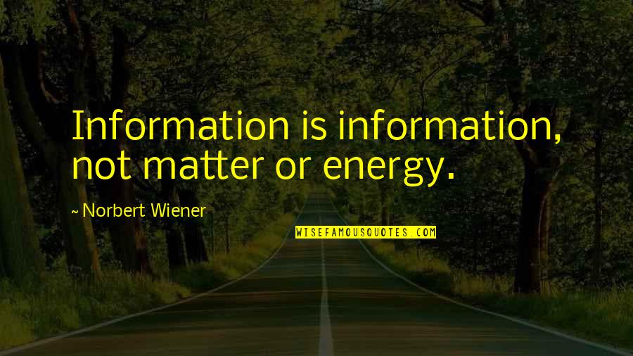 Norbert Quotes By Norbert Wiener: Information is information, not matter or energy.