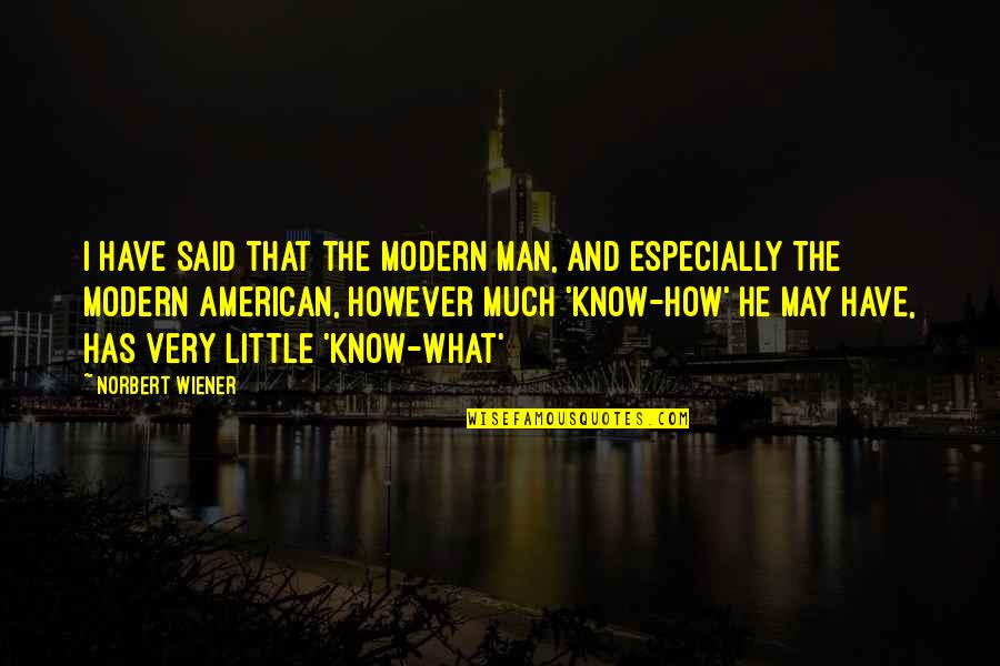 Norbert Quotes By Norbert Wiener: I have said that the modern man, and