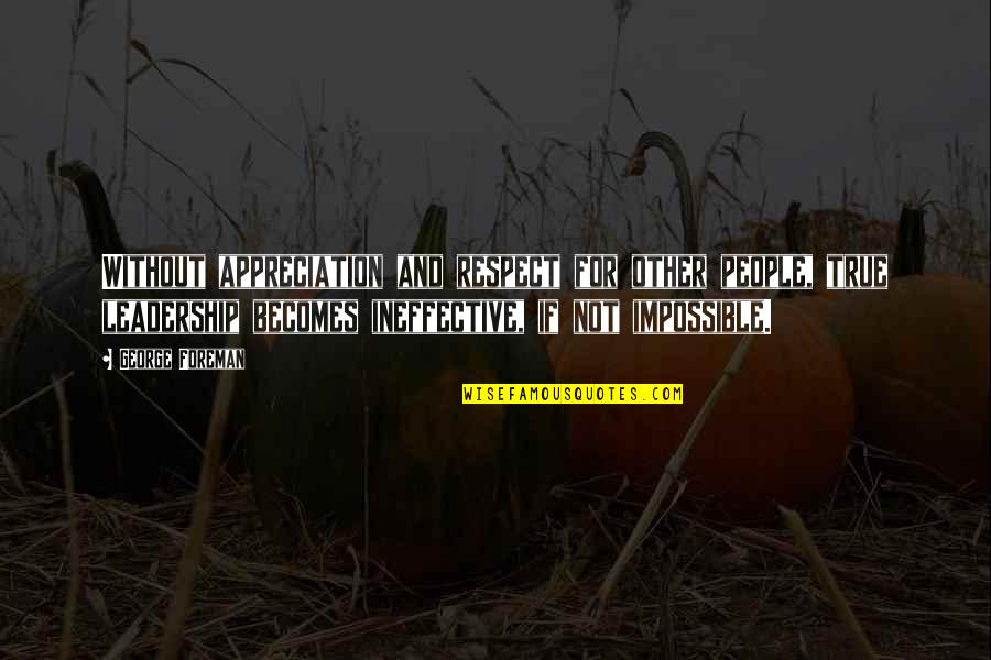 Norbert Reithofer Quotes By George Foreman: Without appreciation and respect for other people, true Norbert Reithofer Quotes By George Foreman: Without appreciation and respect for other people, true