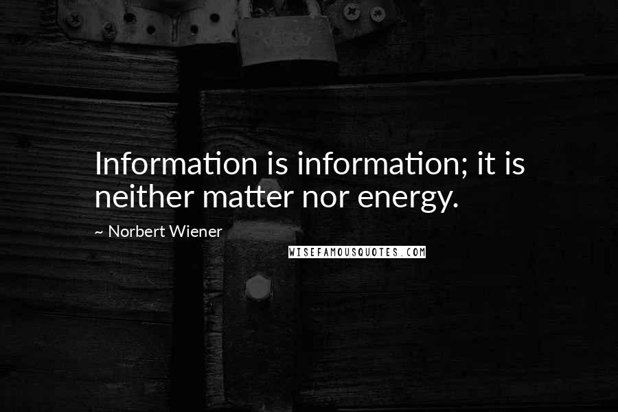 Norbert Wiener quotes: Information is information; it is neither matter nor energy.