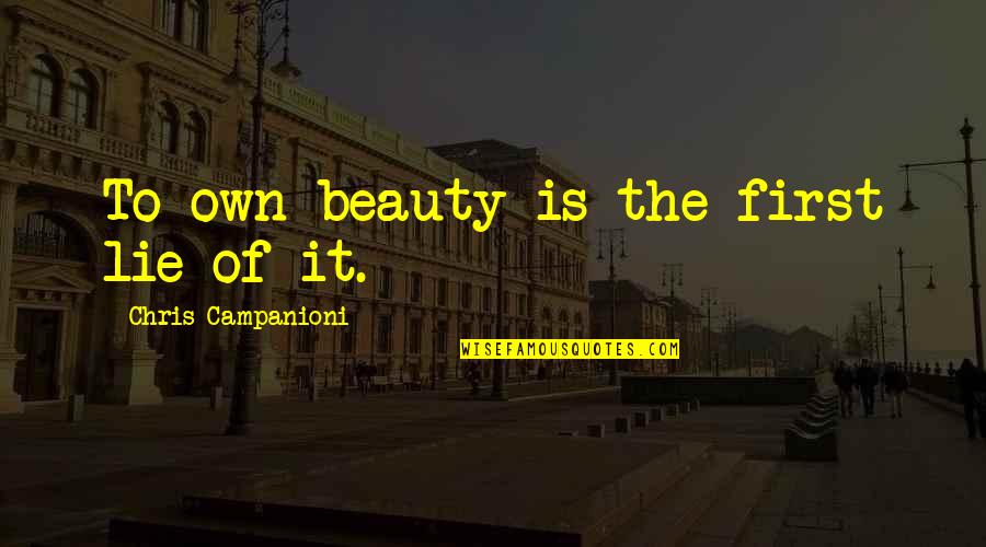Norbertine Community Quotes By Chris Campanioni: To own beauty is the first lie of Norbertine Community Quotes By Chris Campanioni: To own beauty is the first lie of