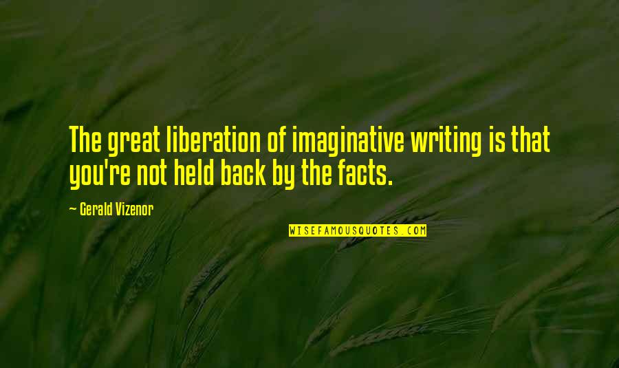 Norbertine Community Quotes By Gerald Vizenor: The great liberation of imaginative writing is that