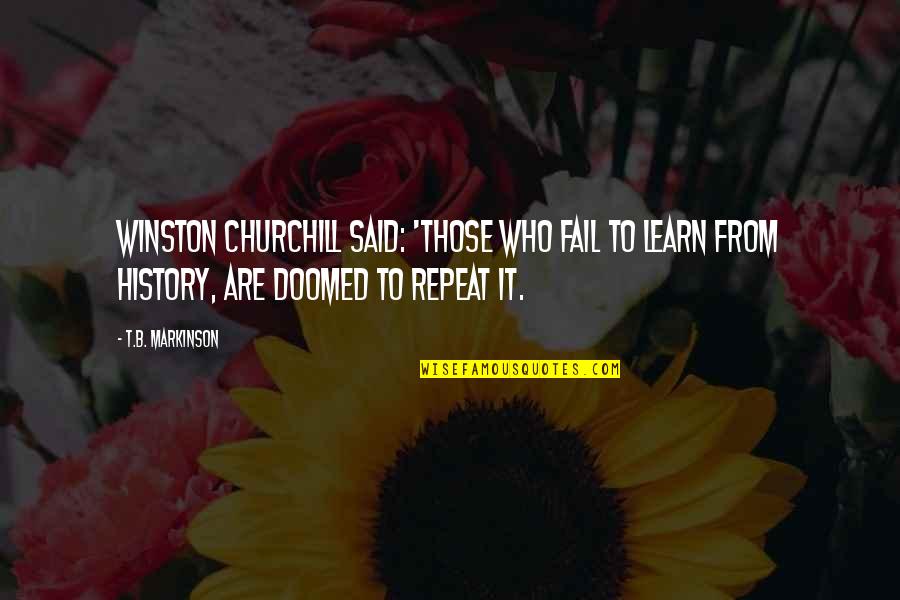 Norbertine Community Quotes By T.B. Markinson: Winston Churchill said: 'Those who fail to learn Norbertine Community Quotes By T.B. Markinson: Winston Churchill said: 'Those who fail to learn