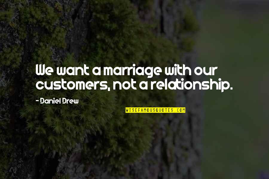 Norbit Pimps Quotes By Daniel Drew: We want a marriage with our customers, not