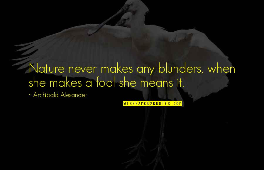 Norburns Quotes By Archibald Alexander: Nature never makes any blunders, when she makes