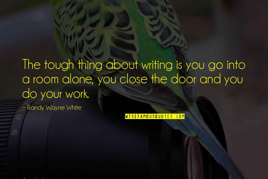 Norburns Quotes By Randy Wayne White: The tough thing about writing is you go