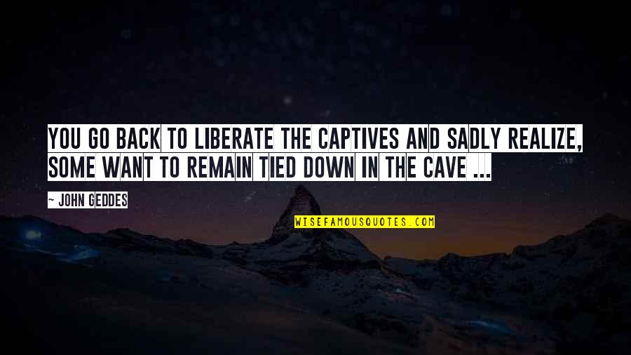 Norce Enid Quotes By John Geddes: You go back to liberate the captives and Norce Enid Quotes By John Geddes: You go back to liberate the captives and