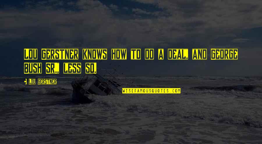 Norce Enid Quotes By Lou Gerstner: Lou Gerstner knows how to do a deal,