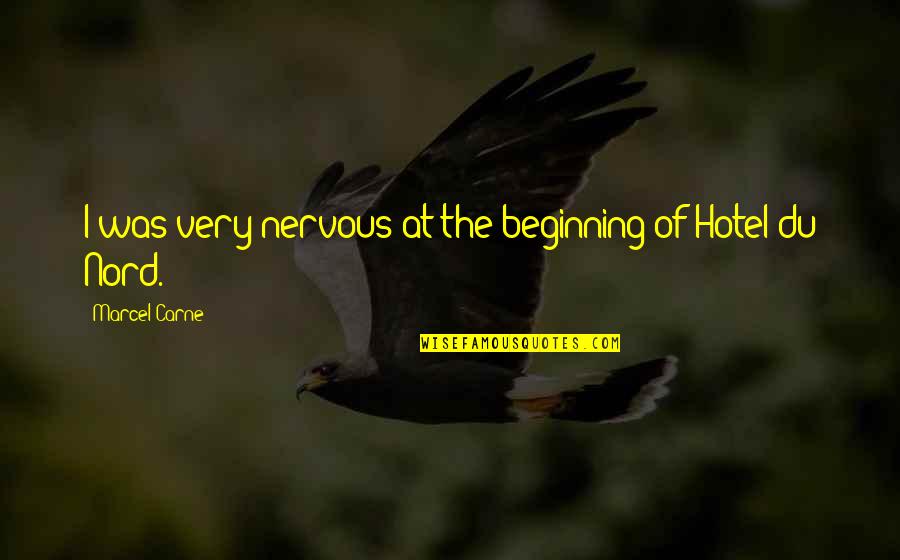 Nord Quotes By Marcel Carne: I was very nervous at the beginning of Nord Quotes By Marcel Carne: I was very nervous at the beginning of