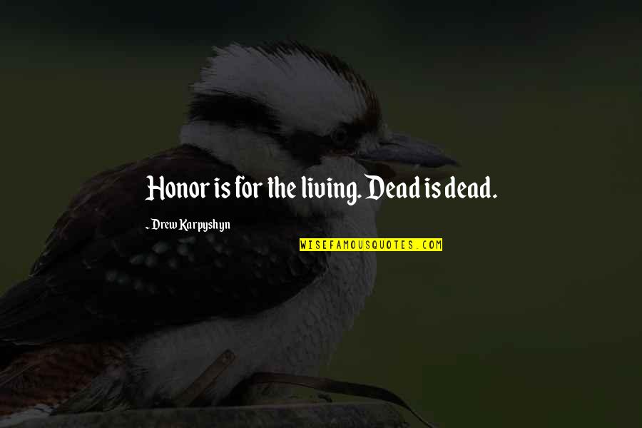Nordanglia Quotes By Drew Karpyshyn: Honor is for the living. Dead is dead. Nordanglia Quotes By Drew Karpyshyn: Honor is for the living. Dead is dead.