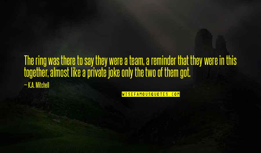 Nordanglia Quotes By K.A. Mitchell: The ring was there to say they were Nordanglia Quotes By K.A. Mitchell: The ring was there to say they were