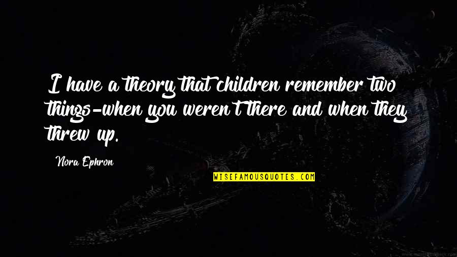 Nordau Entartung Quotes By Nora Ephron: I have a theory that children remember two