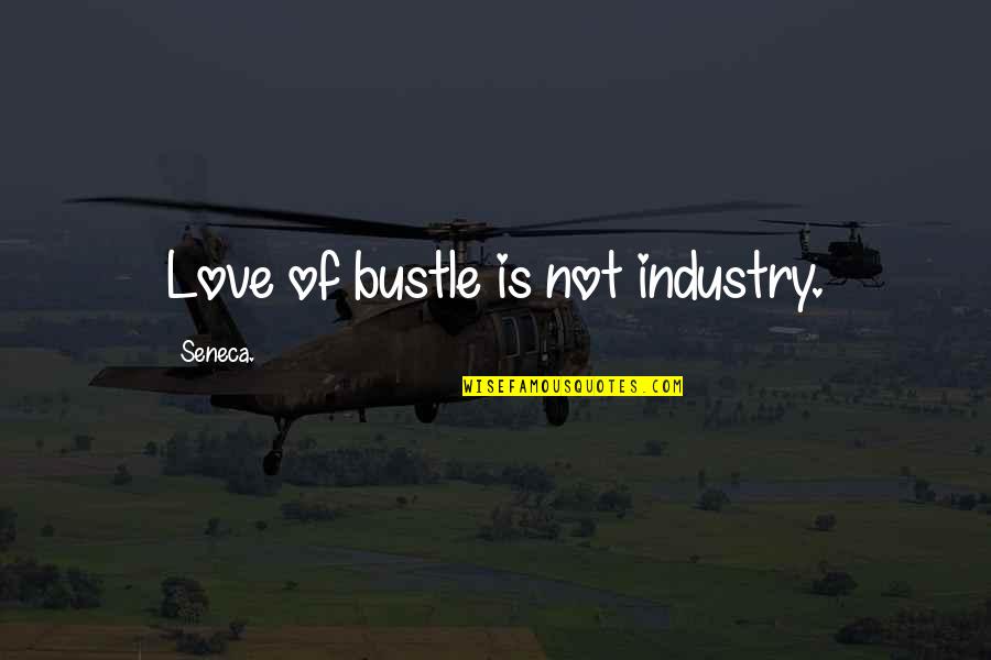 Nordau Entartung Quotes By Seneca.: Love of bustle is not industry.