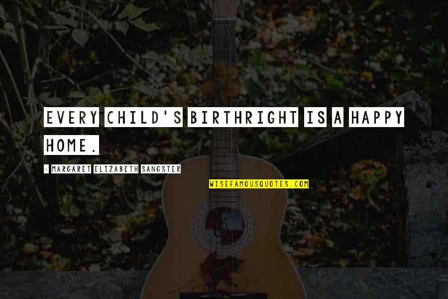 Nordaustlandet Quotes By Margaret Elizabeth Sangster: Every child's birthright is a happy home. Nordaustlandet Quotes By Margaret Elizabeth Sangster: Every child's birthright is a happy home.