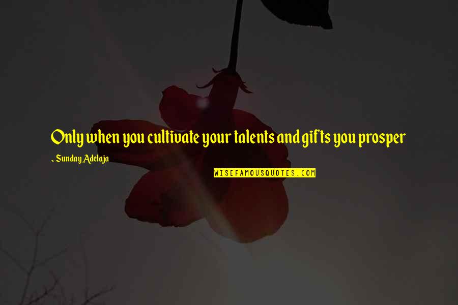 Nordberg Oj Quotes By Sunday Adelaja: Only when you cultivate your talents and gifts Nordberg Oj Quotes By Sunday Adelaja: Only when you cultivate your talents and gifts