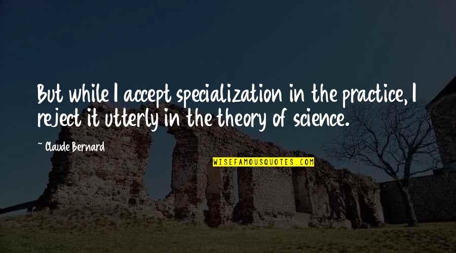 Nordborg Efterskole Quotes By Claude Bernard: But while I accept specialization in the practice, Nordborg Efterskole Quotes By Claude Bernard: But while I accept specialization in the practice,