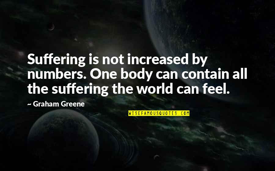 Nordbyen Quotes By Graham Greene: Suffering is not increased by numbers. One body