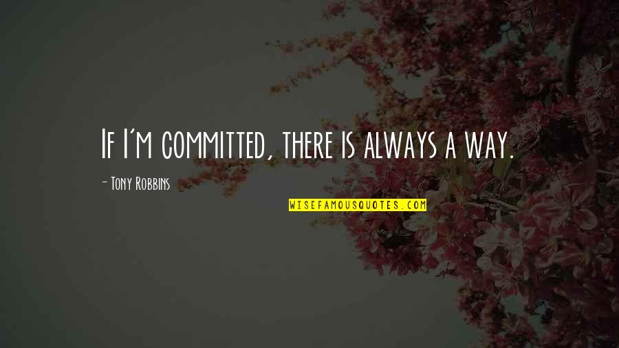 Norddeich Hotel Quotes By Tony Robbins: If I'm committed, there is always a way. Norddeich Hotel Quotes By Tony Robbins: If I'm committed, there is always a way.
