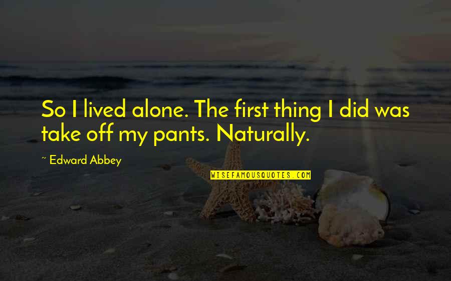 Norddeutsche Landesbank Quotes By Edward Abbey: So I lived alone. The first thing I