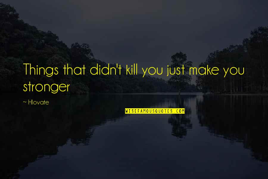 Norddeutscher Lloyd Quotes By Hlovate: Things that didn't kill you just make you