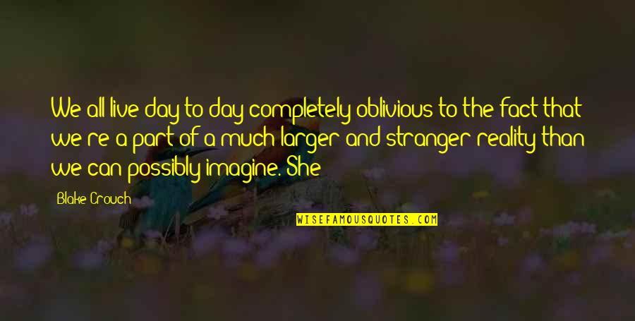 Norddeutscher Quotes By Blake Crouch: We all live day to day completely oblivious Norddeutscher Quotes By Blake Crouch: We all live day to day completely oblivious
